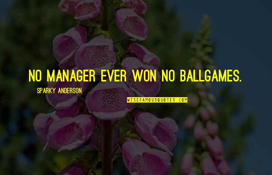 Editorializing Literary Quotes By Sparky Anderson: No manager ever won no ballgames.