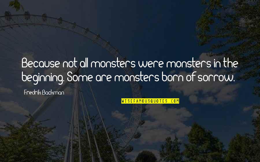 Edm Love Quotes By Fredrik Backman: Because not all monsters were monsters in the