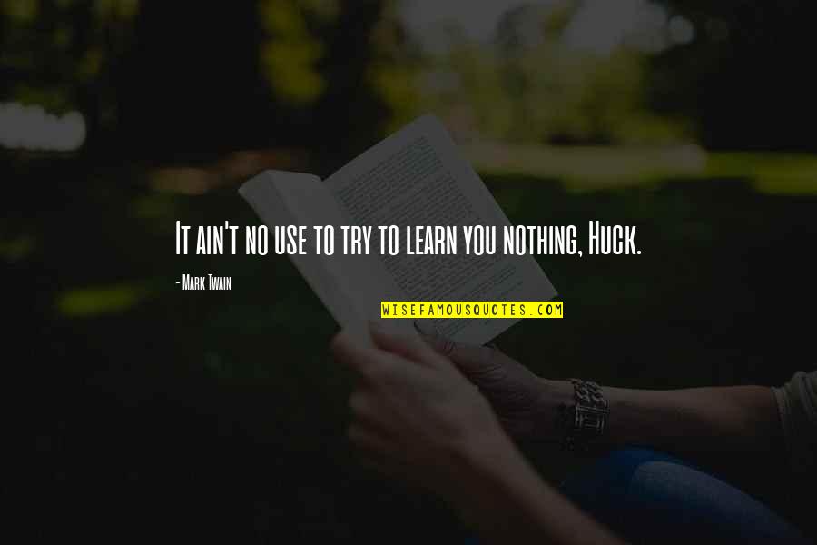 Edm Love Quotes By Mark Twain: It ain't no use to try to learn