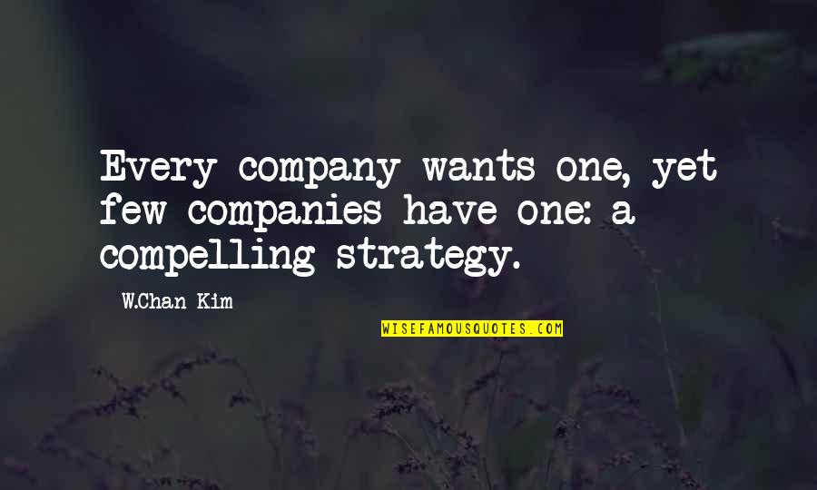 Edm Love Quotes By W.Chan Kim: Every company wants one, yet few companies have