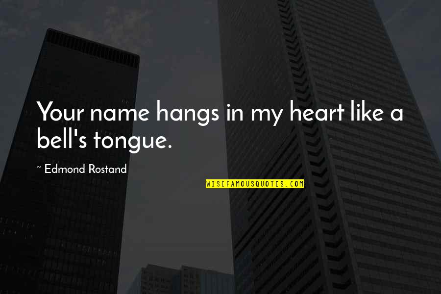 Edmond Rostand Quotes By Edmond Rostand: Your name hangs in my heart like a