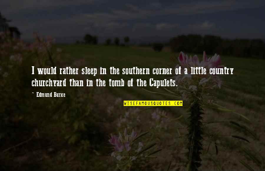 Edmund Burke Quotes By Edmund Burke: I would rather sleep in the southern corner