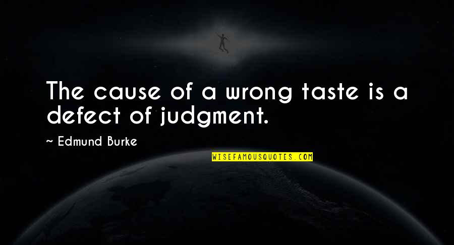 Edmund Burke Quotes By Edmund Burke: The cause of a wrong taste is a