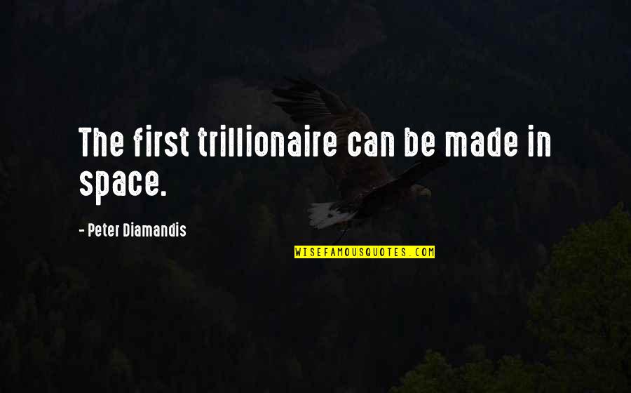 Edna St Vincent Millay Love Quotes By Peter Diamandis: The first trillionaire can be made in space.