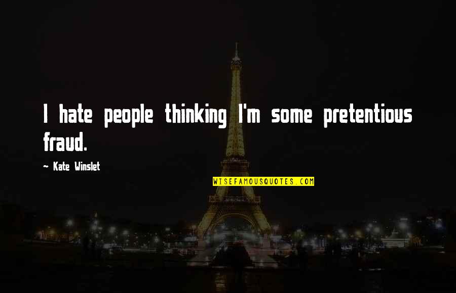 Edna Woolman Quotes By Kate Winslet: I hate people thinking I'm some pretentious fraud.