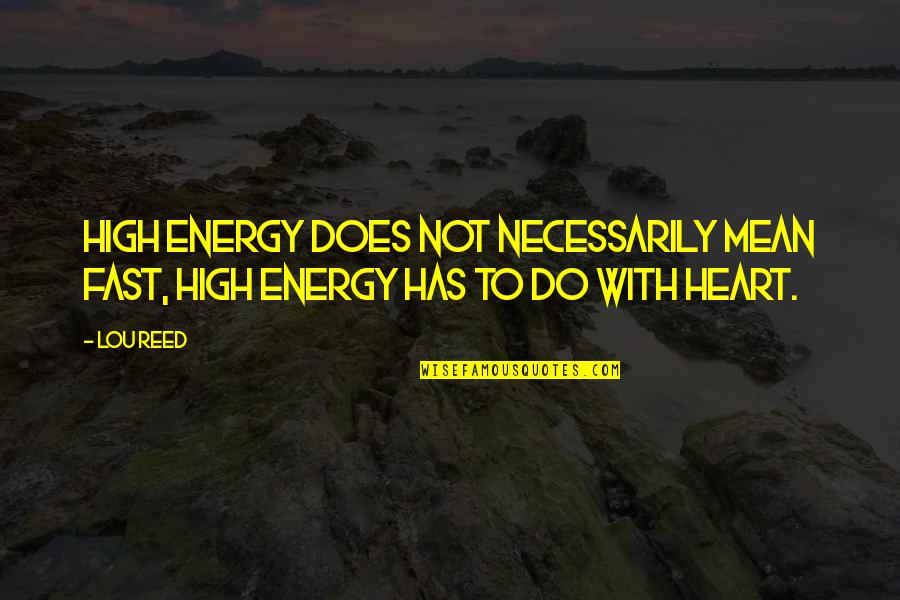 Edna Woolman Quotes By Lou Reed: High energy does not necessarily mean fast, high