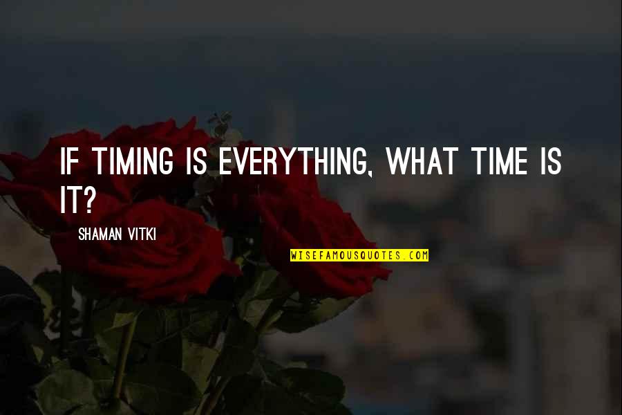 Ednita Nazario Quotes By Shaman Vitki: If timing is everything, what time is it?