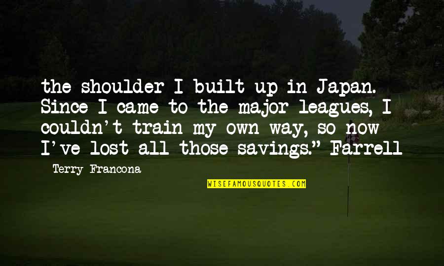 Edo Japan Quotes By Terry Francona: the shoulder I built up in Japan. Since