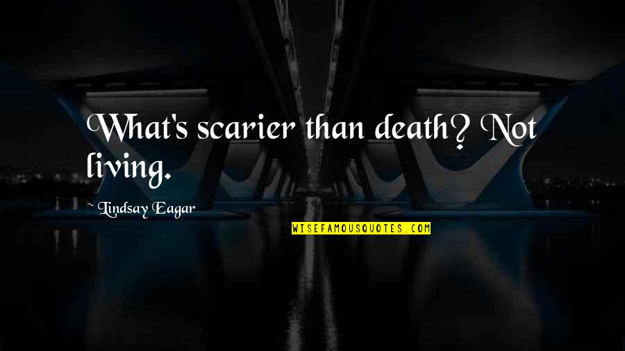 Eduard Delacroix Quotes By Lindsay Eagar: What's scarier than death? Not living.