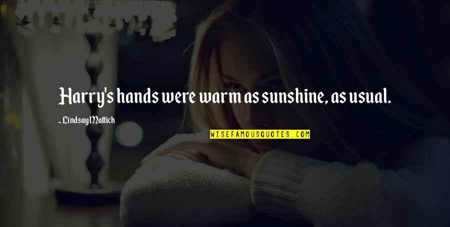 Edubina Trueba Quotes By Lindsay Mattick: Harry's hands were warm as sunshine, as usual.