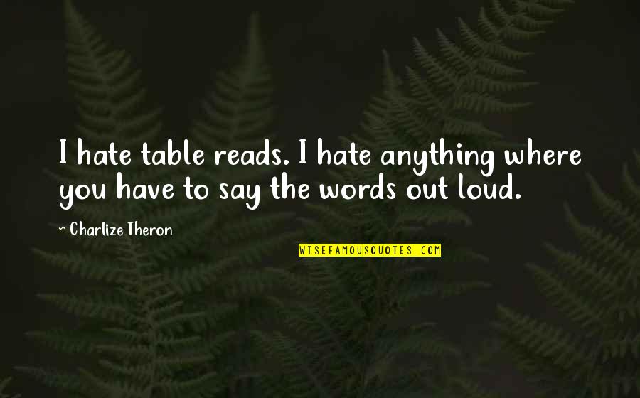 Educare Quotes By Charlize Theron: I hate table reads. I hate anything where