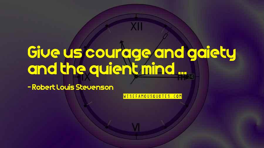 Education Filipino Quotes By Robert Louis Stevenson: Give us courage and gaiety and the quient
