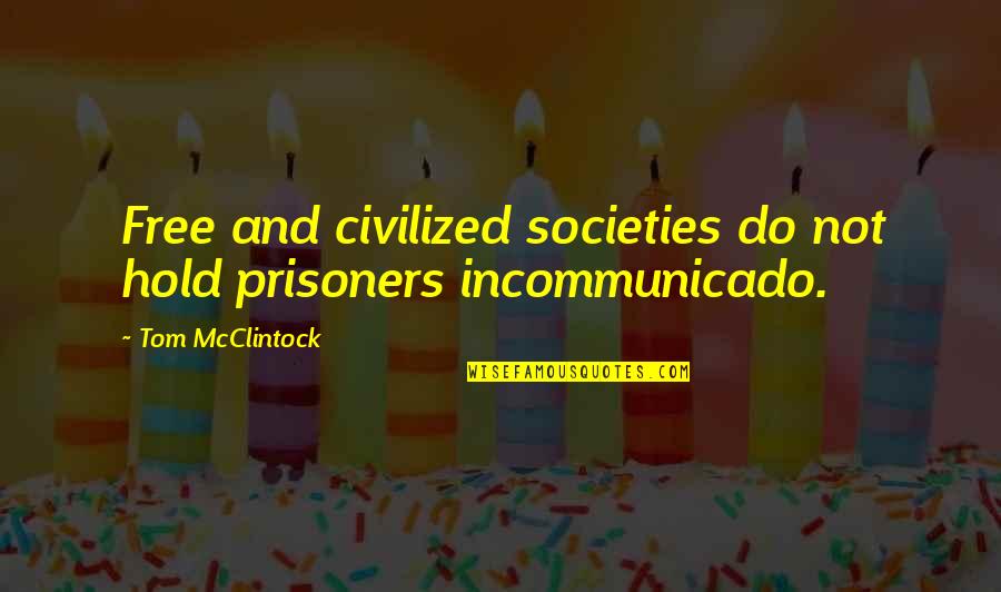 Education Lincoln Quotes By Tom McClintock: Free and civilized societies do not hold prisoners