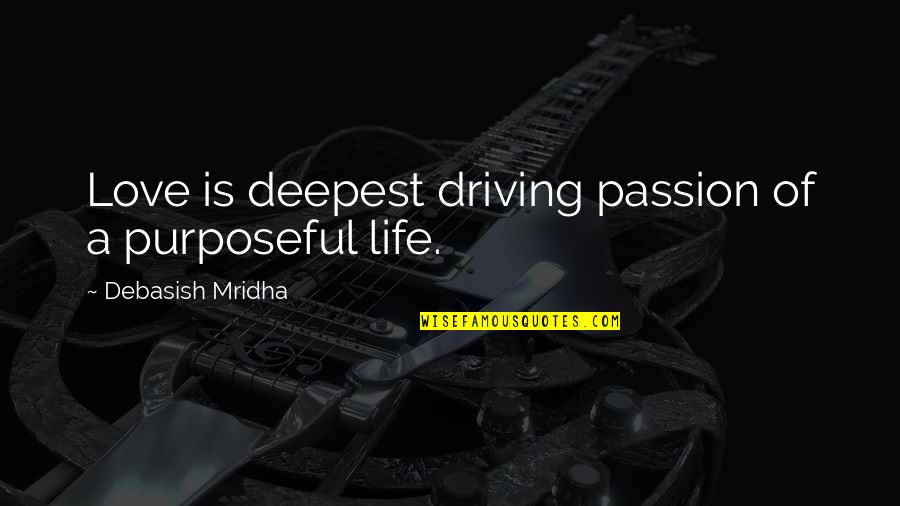 Education Passion Quotes By Debasish Mridha: Love is deepest driving passion of a purposeful