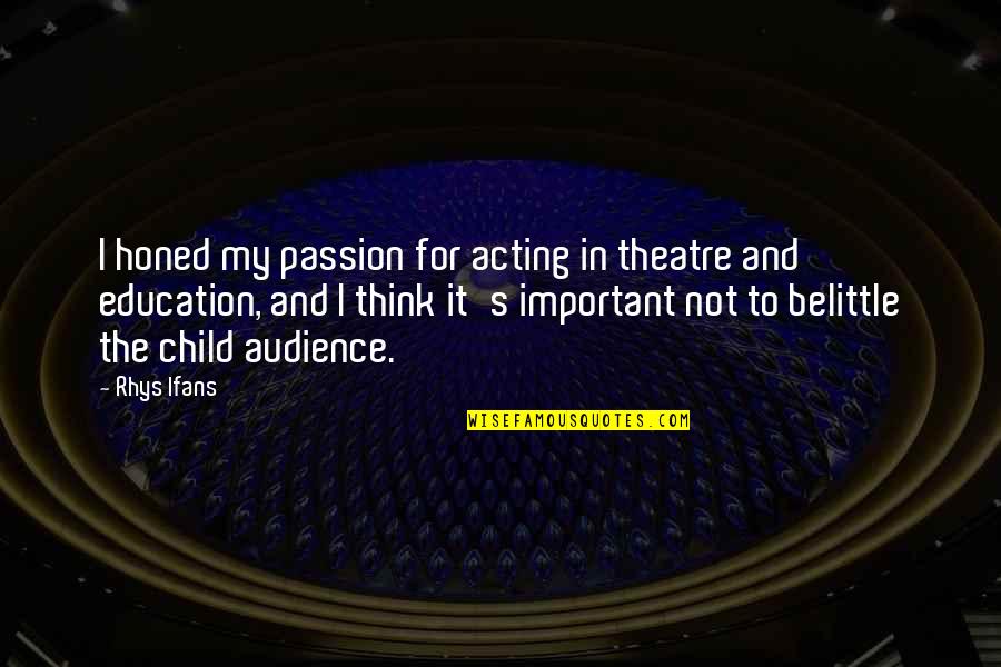 Education Passion Quotes By Rhys Ifans: I honed my passion for acting in theatre