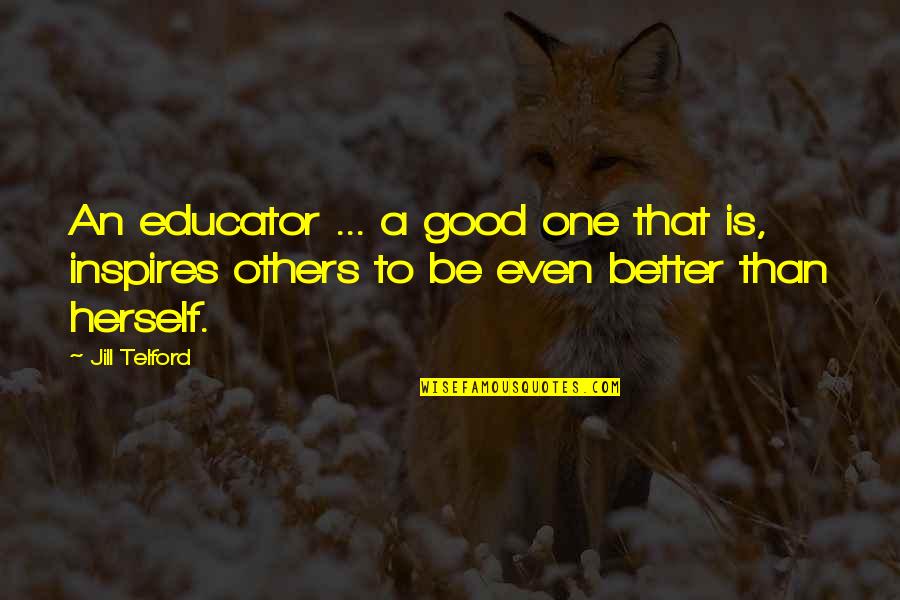 Education Reform Quotes By Jill Telford: An educator ... a good one that is,