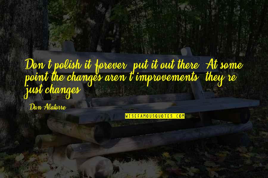 Education Reform Related Quotes By Dan Alatorre: Don't polish it forever, put it out there.