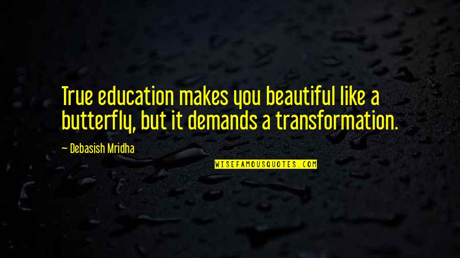 Education Transformation Quotes By Debasish Mridha: True education makes you beautiful like a butterfly,