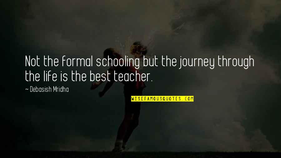 Education Vs Schooling Quotes By Debasish Mridha: Not the formal schooling but the journey through