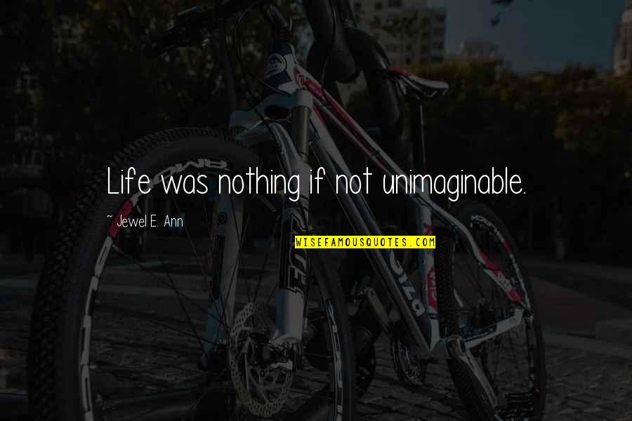 Educationally Related Quotes By Jewel E. Ann: Life was nothing if not unimaginable.