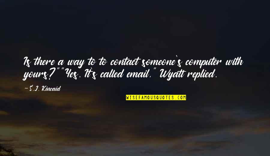 Edusal Ultima Quotes By S.J. Kincaid: Is there a way to to contact someone's