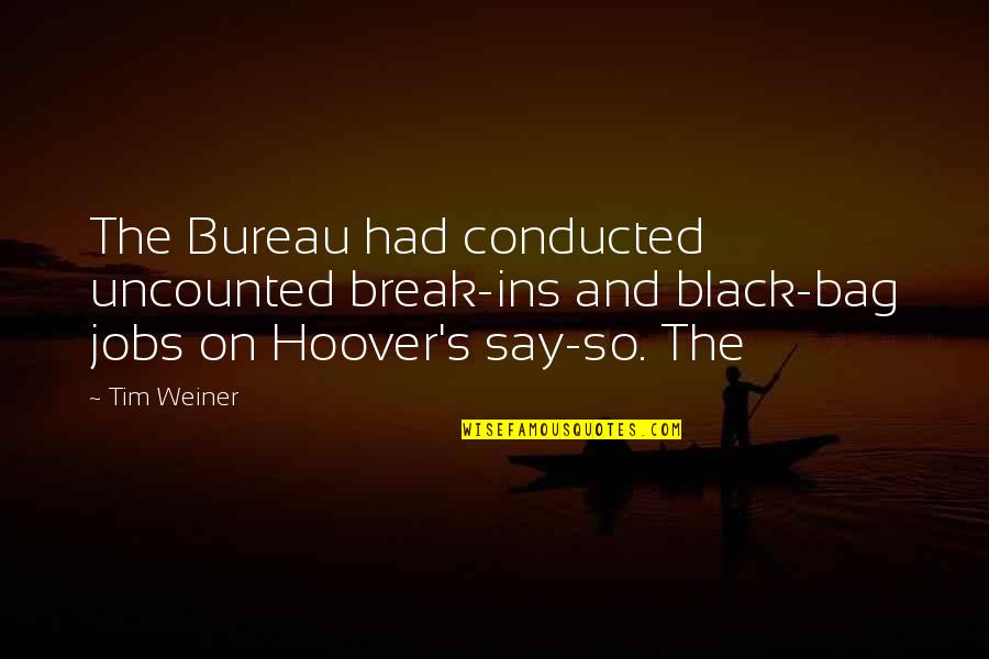 Edward Banfield Quotes By Tim Weiner: The Bureau had conducted uncounted break-ins and black-bag