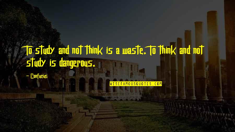 Edward Freeman Stakeholder Theory Quotes By Confucius: To study and not think is a waste.