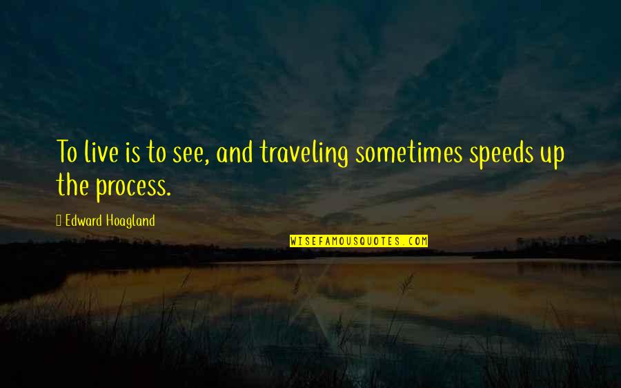 Edward Hoagland Quotes By Edward Hoagland: To live is to see, and traveling sometimes