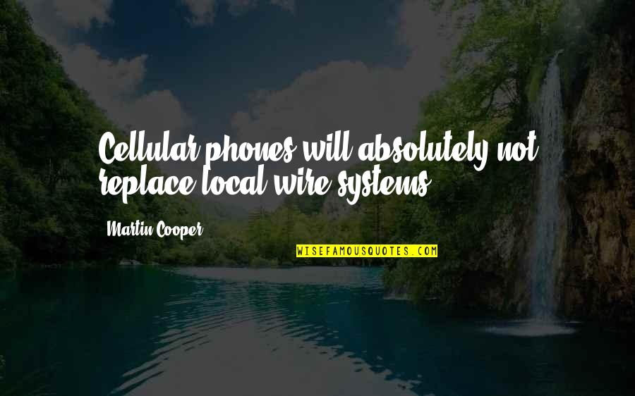 Edward Hoagland Quotes By Martin Cooper: Cellular phones will absolutely not replace local wire