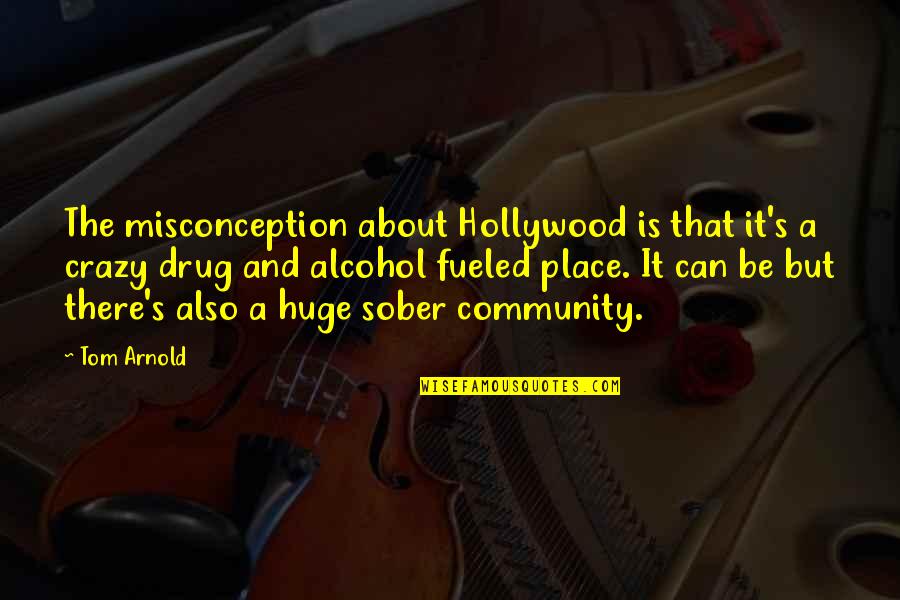 Edward Hoagland Quotes By Tom Arnold: The misconception about Hollywood is that it's a