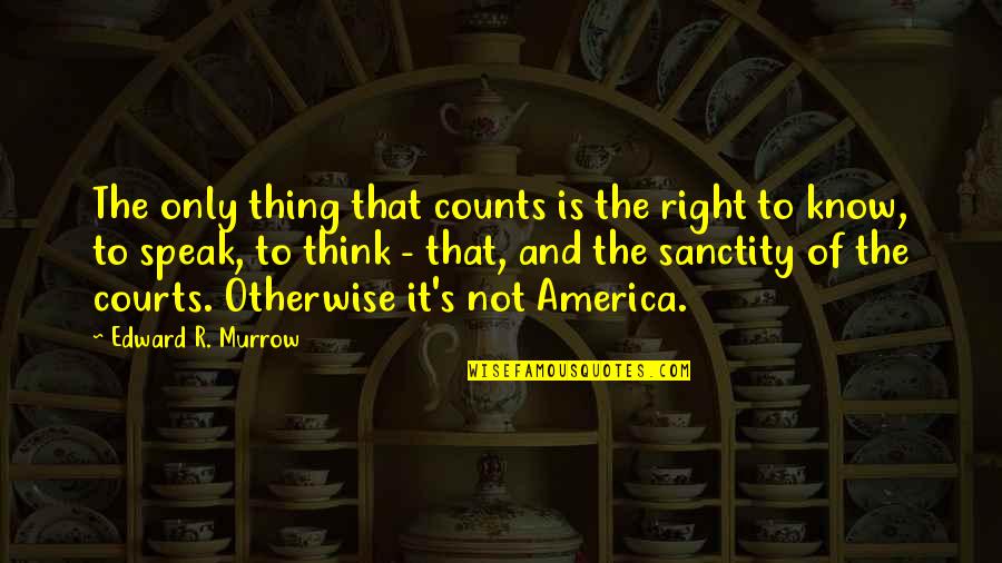 Edward J Murrow Quotes By Edward R. Murrow: The only thing that counts is the right