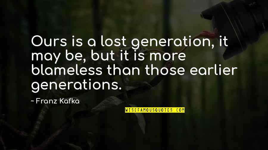 Edward Lampert Quotes By Franz Kafka: Ours is a lost generation, it may be,