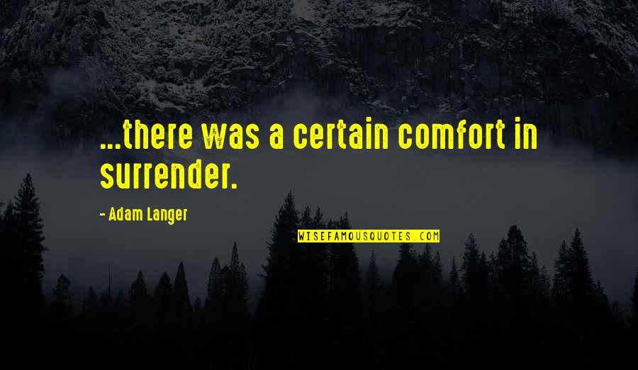 Edward Luttwak Quotes By Adam Langer: ...there was a certain comfort in surrender.