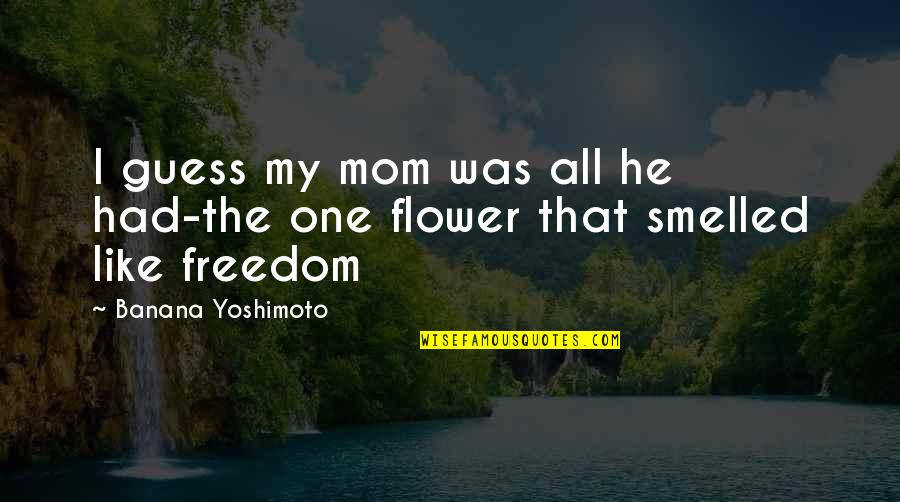 Edward Norton Honeymooners Quotes By Banana Yoshimoto: I guess my mom was all he had-the