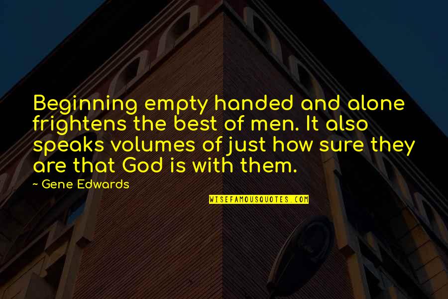 Edward Rutledge Quotes By Gene Edwards: Beginning empty handed and alone frightens the best