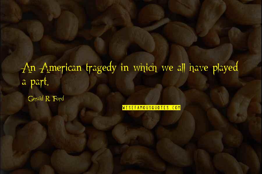 Edwin Van Cleef Quotes By Gerald R. Ford: An American tragedy in which we all have