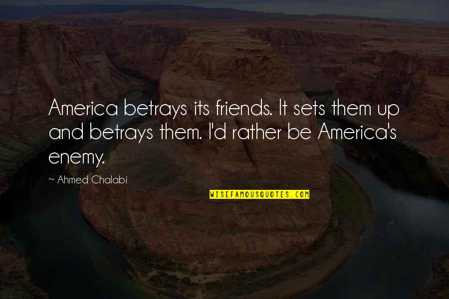 Eedye Quotes By Ahmed Chalabi: America betrays its friends. It sets them up