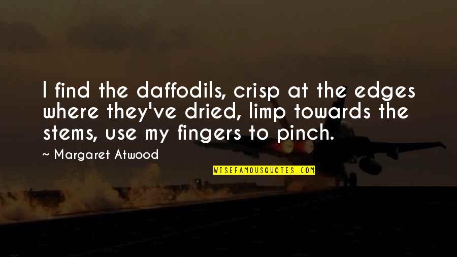 Eeeeewtn Quotes By Margaret Atwood: I find the daffodils, crisp at the edges