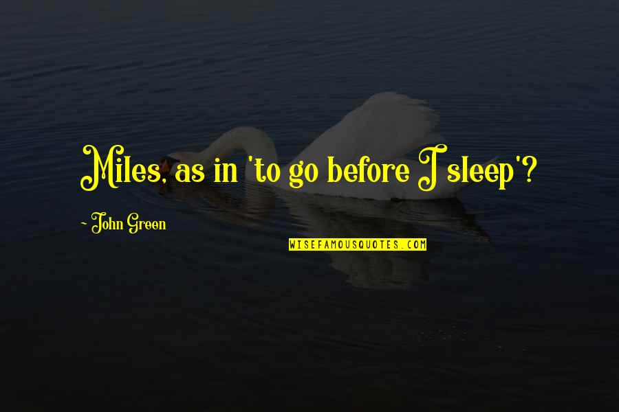 Eeman Heisler Quotes By John Green: Miles, as in 'to go before I sleep'?
