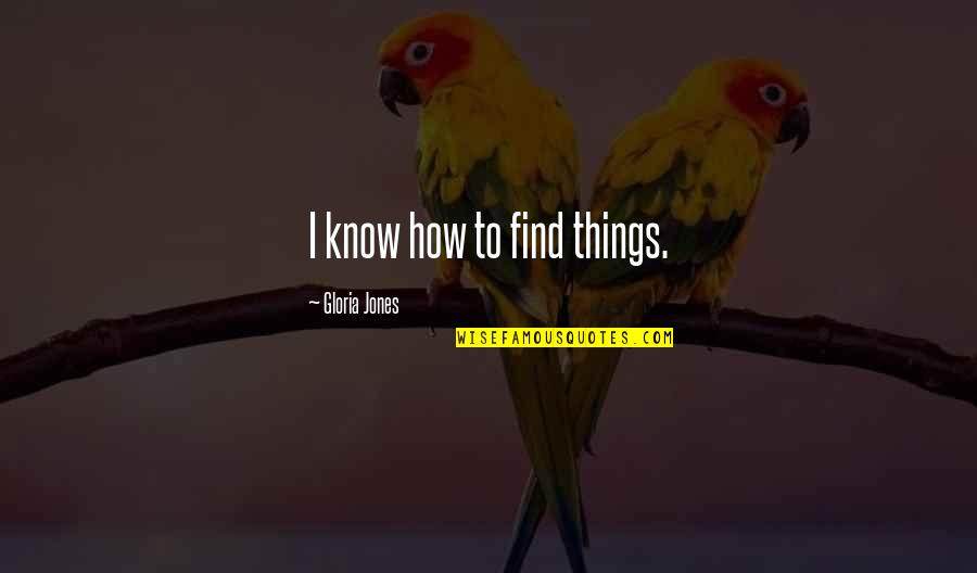 Eethan3423 Quotes By Gloria Jones: I know how to find things.