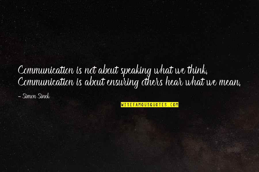 Eethan3423 Quotes By Simon Sinek: Communication is not about speaking what we think.