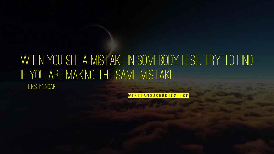 Effective Inspirational Quotes By B.K.S. Iyengar: When you see a mistake in somebody else,