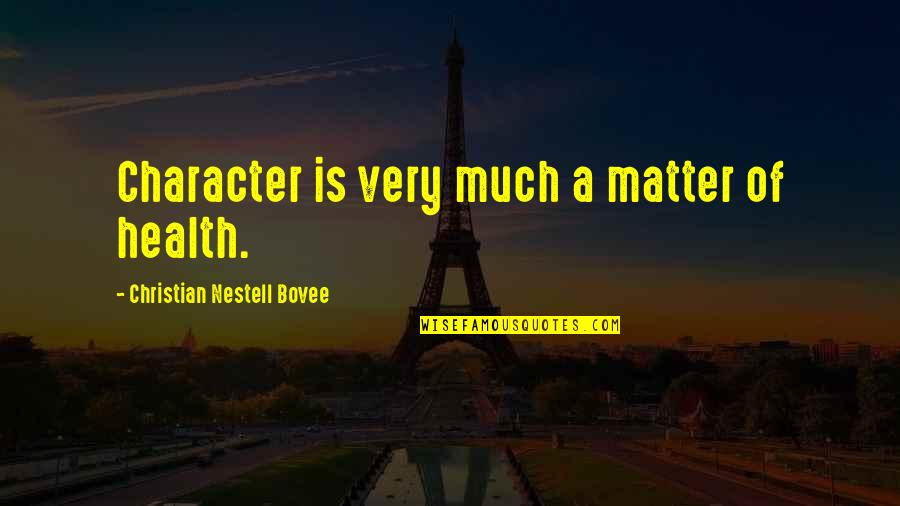 Effective Prayer Life Quotes By Christian Nestell Bovee: Character is very much a matter of health.