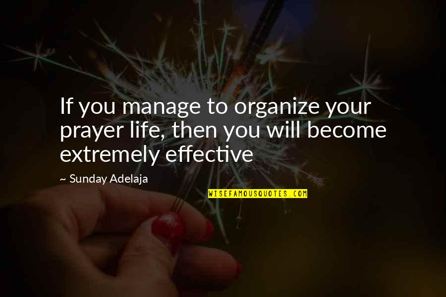 Effective Prayer Life Quotes By Sunday Adelaja: If you manage to organize your prayer life,