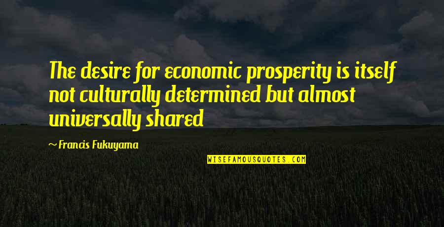 Effectivement Synonymes Quotes By Francis Fukuyama: The desire for economic prosperity is itself not