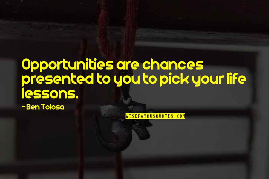 Effectors Quotes By Ben Tolosa: Opportunities are chances presented to you to pick