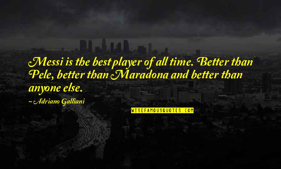 Effluvia Monster Quotes By Adriano Galliani: Messi is the best player of all time.