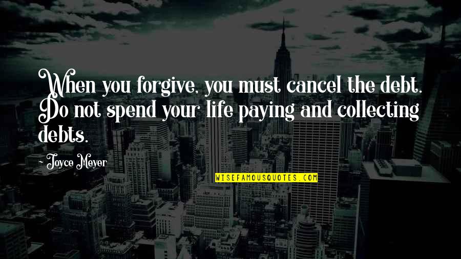 Efforce In English Quotes By Joyce Meyer: When you forgive, you must cancel the debt.