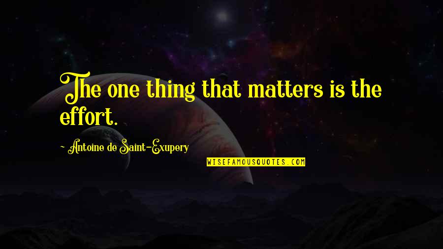 Effort Matters Quotes By Antoine De Saint-Exupery: The one thing that matters is the effort.