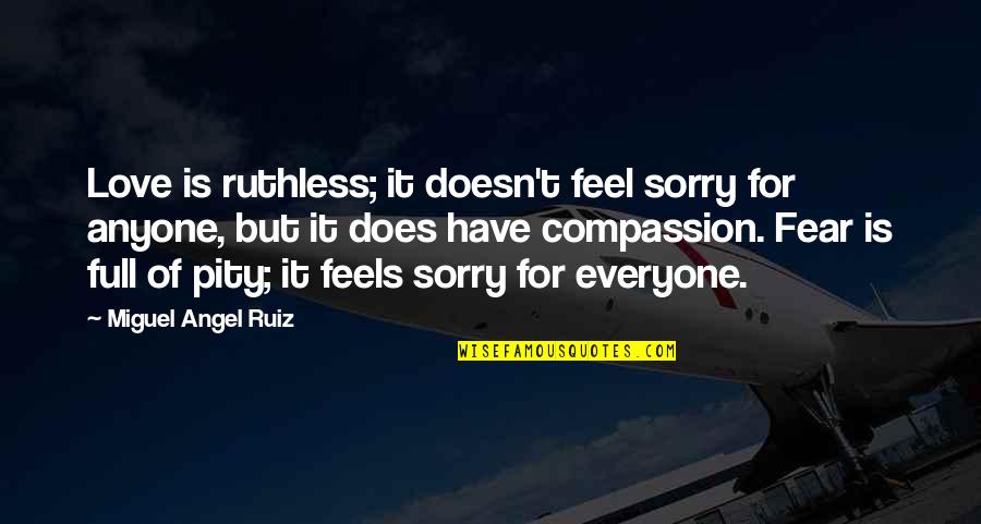 Effortful Swallow Quotes By Miguel Angel Ruiz: Love is ruthless; it doesn't feel sorry for